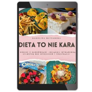 Dieta To Nie Kara –Osiągnij Wymarzoną Sylwetkę Bez Wyrzeczeń i frustracji! + Mini e-book o obliczaniu zapotrzebowania kalorycznego!